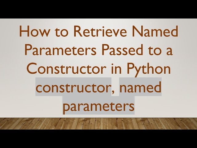 How to Retrieve Named Parameters Passed to a Constructor in Python constructor, named parameters