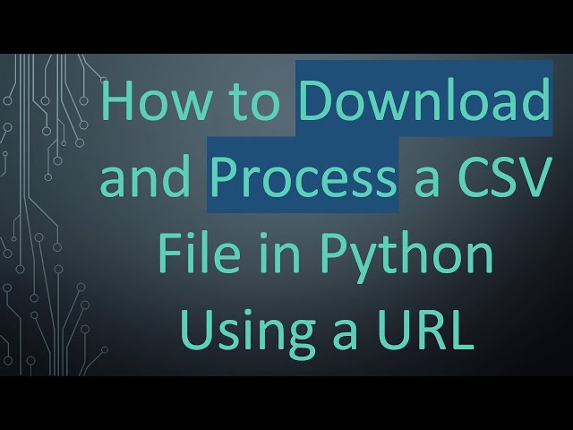 How to Download and Process a CSV File in Python Using a URL