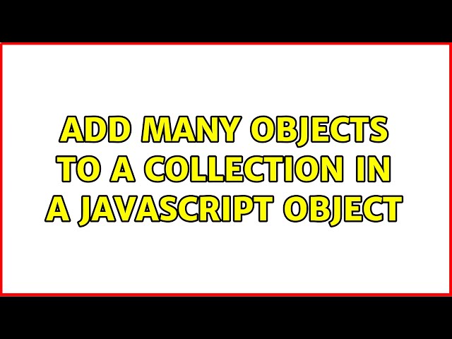 Add many objects to a collection in a JavaScript object