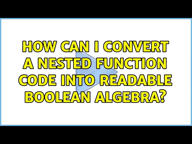 How can I convert a nested function code into readable boolean algebra?