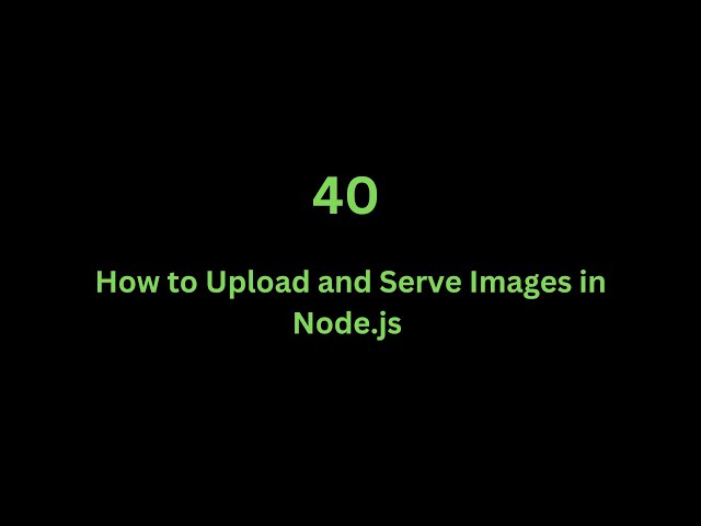 40 How to Upload and Serve Images in Node.js