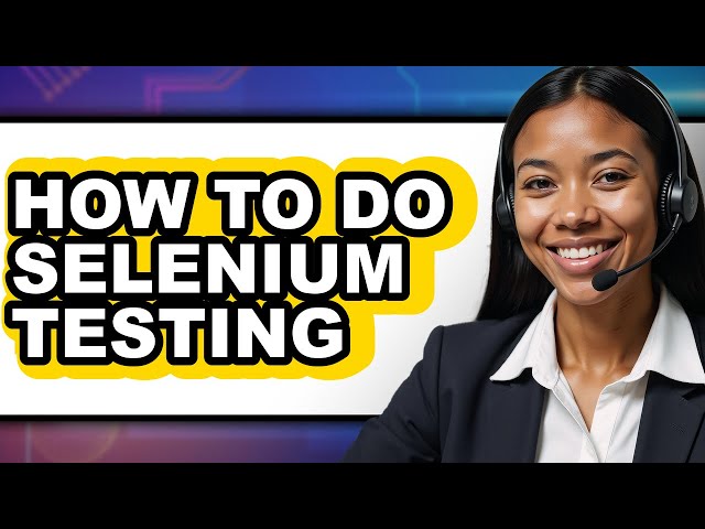 How To Do Selenium Testing - Step By Step