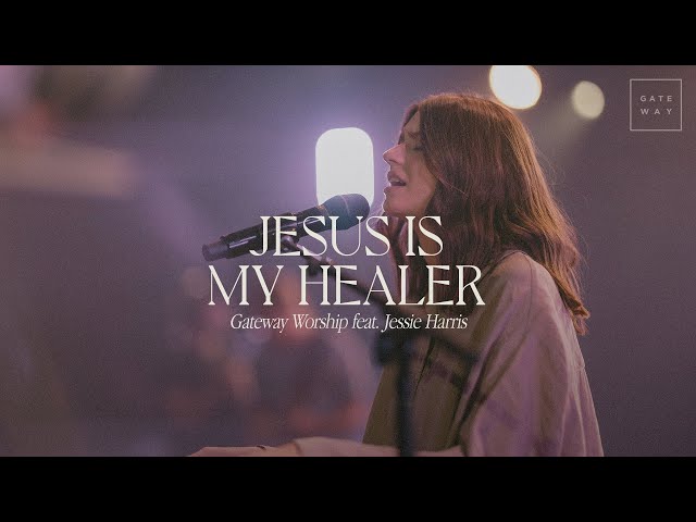 Jesus Is My Healer | feat. Jessie Harris | Gateway Worship
