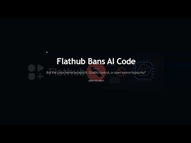 Why Flathub’s AI Ban Will Punish HONEST Developers!