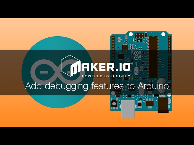 How to add debugging features to Arduino platforms – Maker.io Tutorial | Digi-Key Electronics