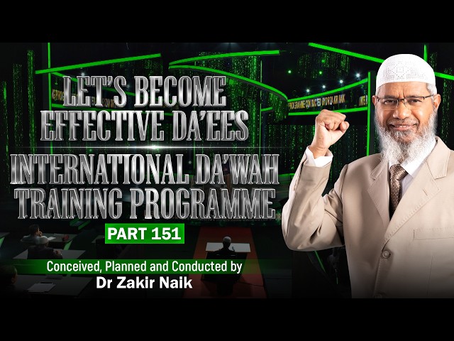 Let's Become Effective Da'ees - International Da'wah Training Programme - Part 151 | Dr Zakir Naik