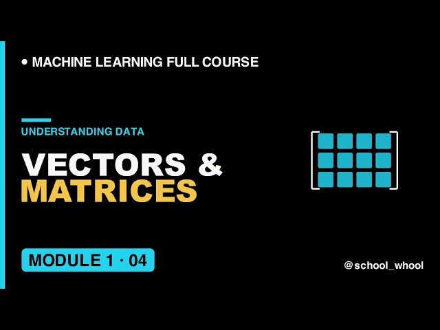 ML From First Principles | M1L4: what are Vectors and Matrices and use in machine learning