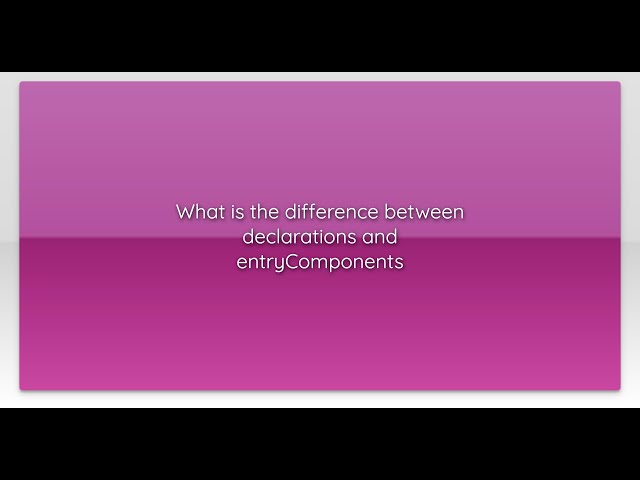 What is the difference between declarations and entryComponents