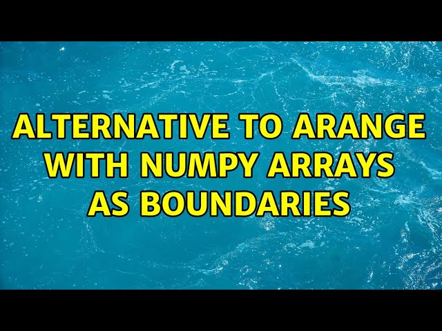 Alternative to arange with numpy arrays as boundaries