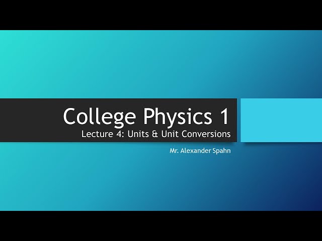 College Physics 1: Lecture 4 - Units and Unit Conversions