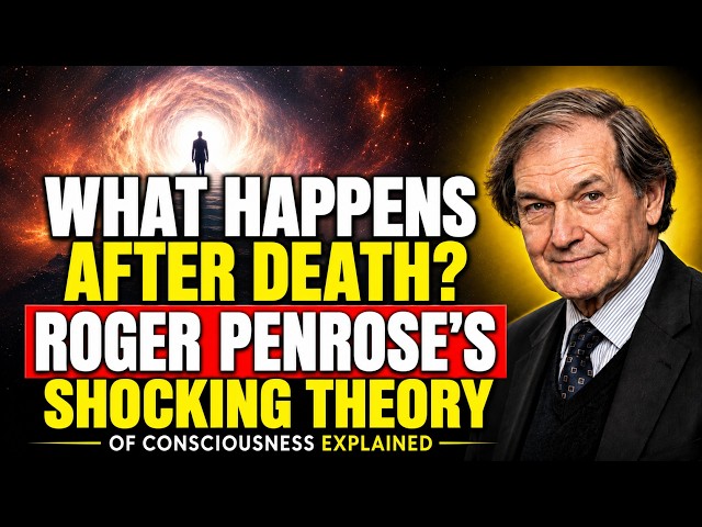 What Happens After Death? | Roger Penrose’s Shocking Theory of Consciousness Explained