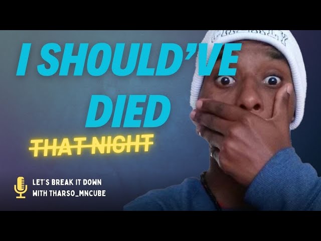 EP 07 | I SHOULD'VE DIED THAT NIGHT | LET'S BREAK IT DOWN WITH @THARSO_MNCUBE