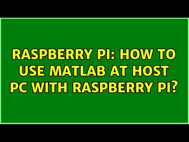Raspberry Pi: How to use MATLAB at host PC with Raspberry Pi?