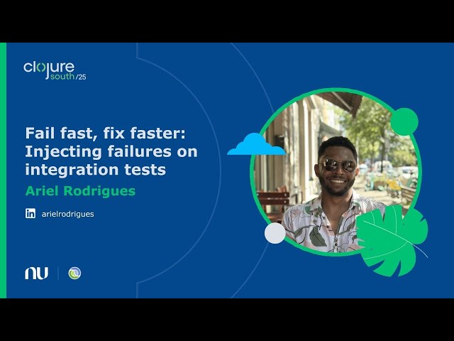 Fail fast, fix faster: Injecting failures on integration tests | Clojure South 2025