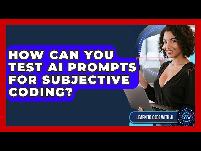 How Can You Test AI Prompts For Subjective Coding? - Learning To Code With AI