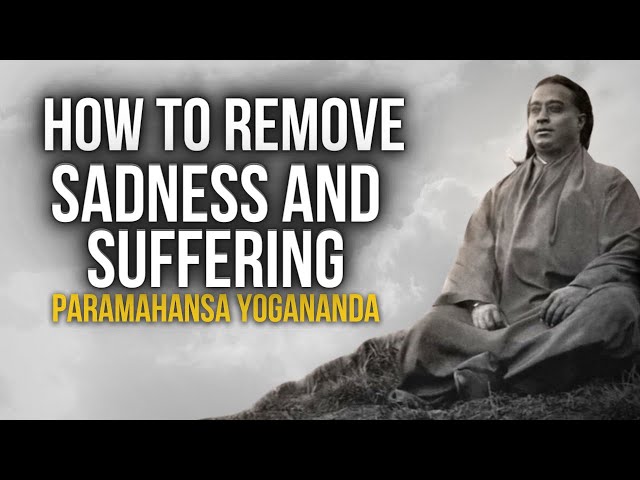 Paramahansa Yogananda: How to remove sadness and suffering