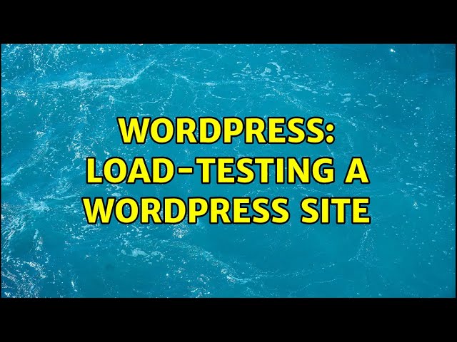 Wordpress: Load-Testing a Wordpress Site