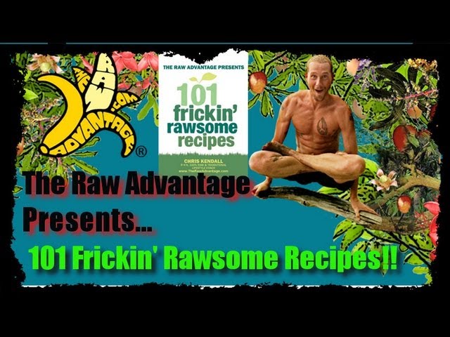 Chris Kendall - The Raw Advantage Presents 101 Frickin' Rawsome Recipes
