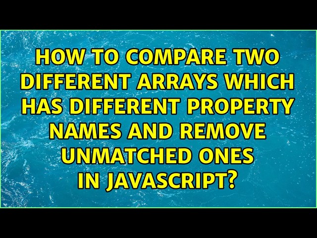 How to compare two different arrays which has different property names and remove unmatched ones...