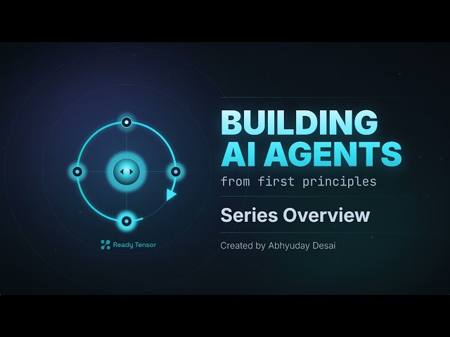 Building AI Agents from First Principles: Series Overview