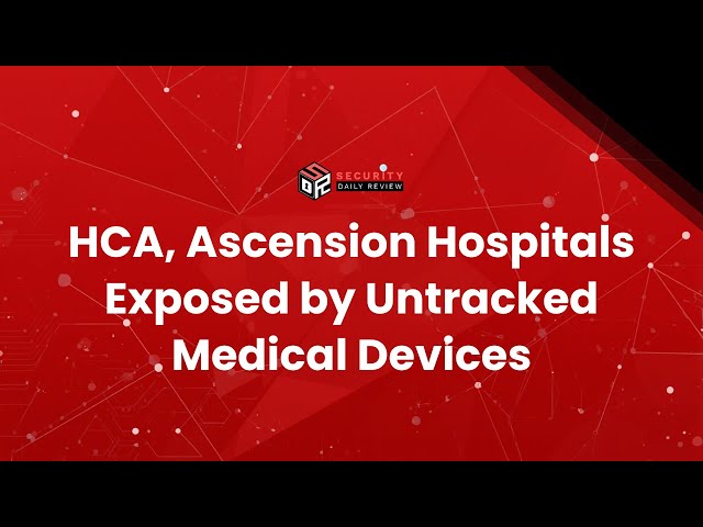 HCA, Ascension Hospitals Exposed by Untracked Medical Devices