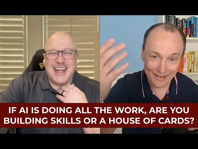 Steve Cummins: If AI Is Doing All the Work, Are You Building Skills or a House of Cards? — Part 2/2
