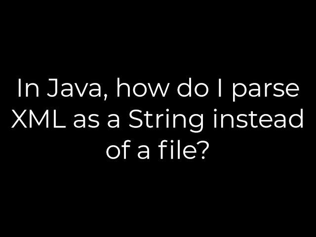 Java :In Java, how do I parse XML as a String instead of a file?(5solution)