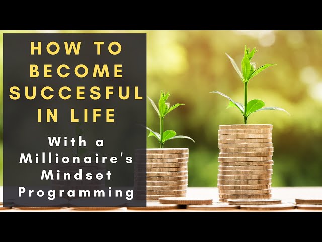 How To Become Successful In Life Today With A Millionaires Mindset Programming
