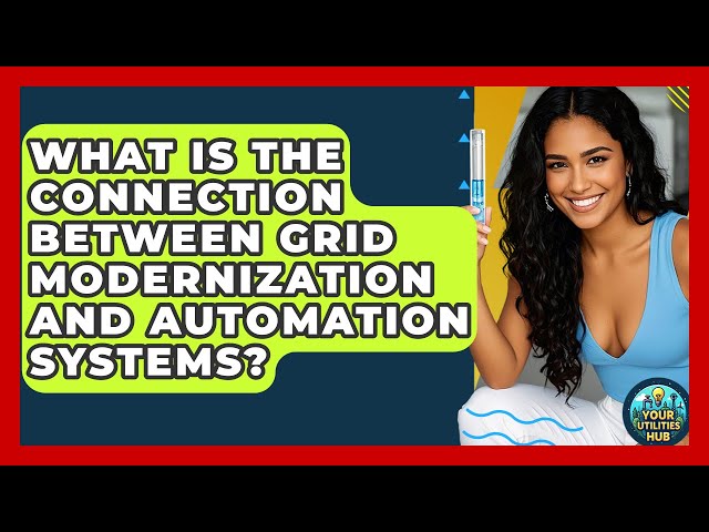 What Is the Connection Between Grid Modernization and Automation Systems? - Your Utilities Hub