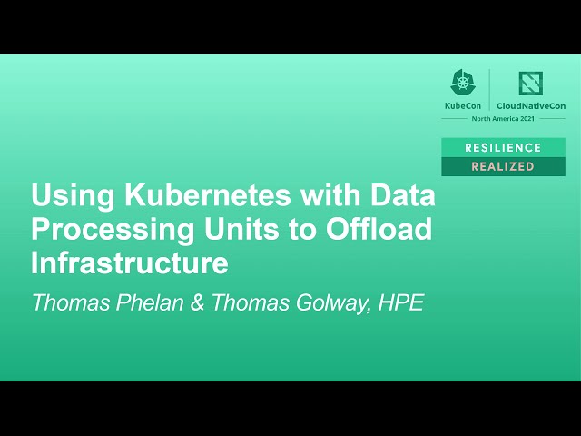 Using Kubernetes with Data Processing Units to Offload Infrastructure- Thomas Phelan & Thomas Golway