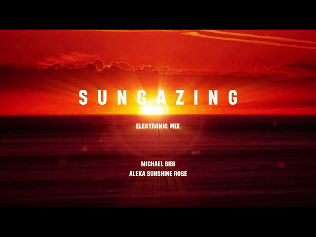 Michael Bibi & Alexa Sunshine Rose - Sungazing (Electronic Mix)