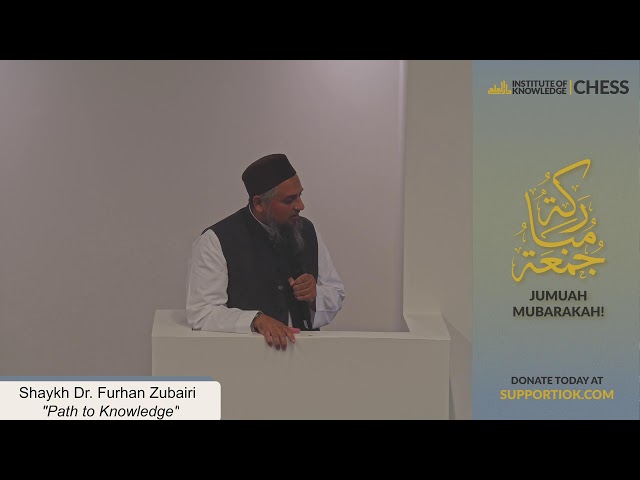 Shaykh Dr. Furhan Zubairi | "Path of Knowledge" | IOK CHESS Khutbah | 9/4/26