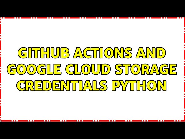 Github actions and google cloud storage credentials python