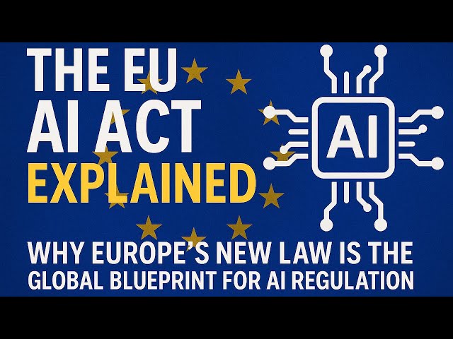 The EU AI Act Explained: Why Europe's New Law is the Global Blueprint for AI Regulation