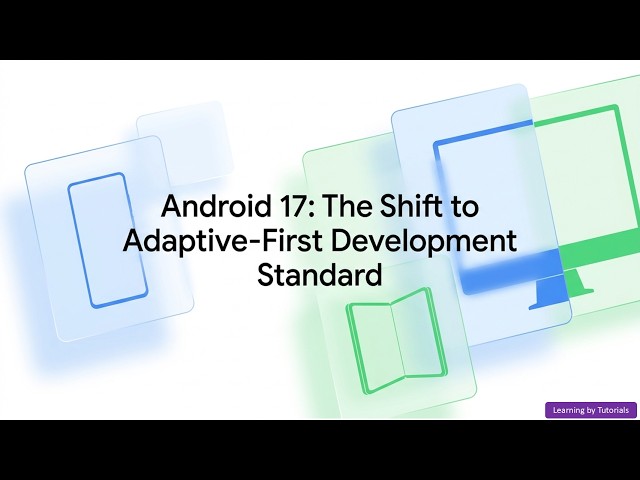 Android 17: The Shift to Adaptive First Development Standard Guide