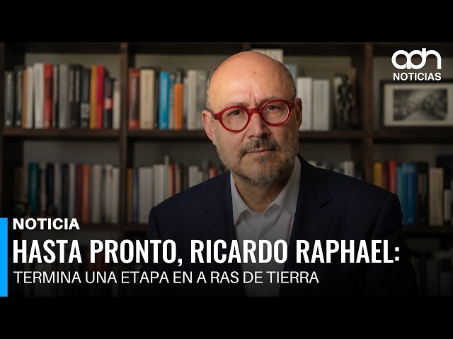 See you soon Ricardo Raphael: an era comes to an end on A Ras de Tierra