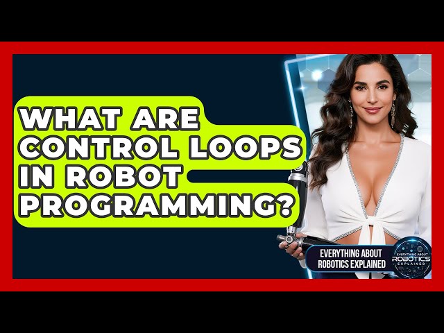 What Are Control Loops In Robot Programming? - Everything About Robotics Explained