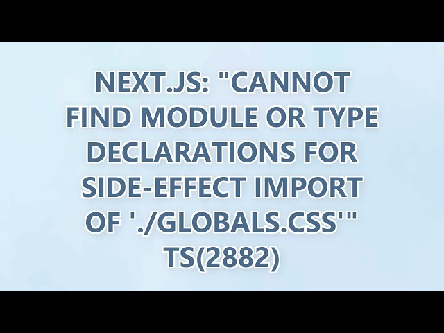 Next.js: "Cannot find module or type declarations for side-effect import of './globals.css'" ts(2882