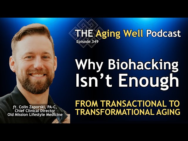 From Transactional to Transformational Aging: Why Biohacking Isn’t Enough | Colin Zaporski | Ep 349