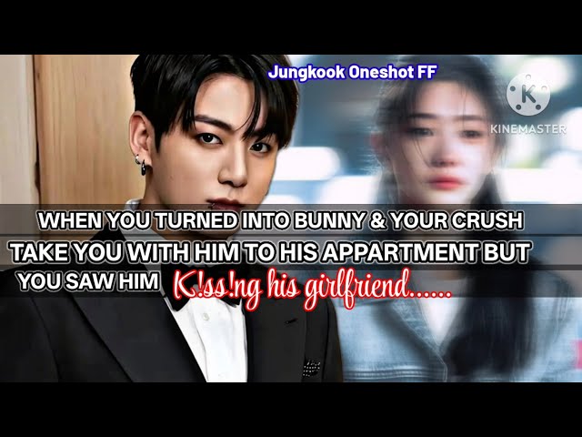 jk ff [When you turned into bunny & your crush take you with him to his apartment but you saw him...