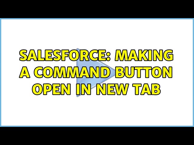 Salesforce: Making a command button open in new tab (4 Solutions!!)