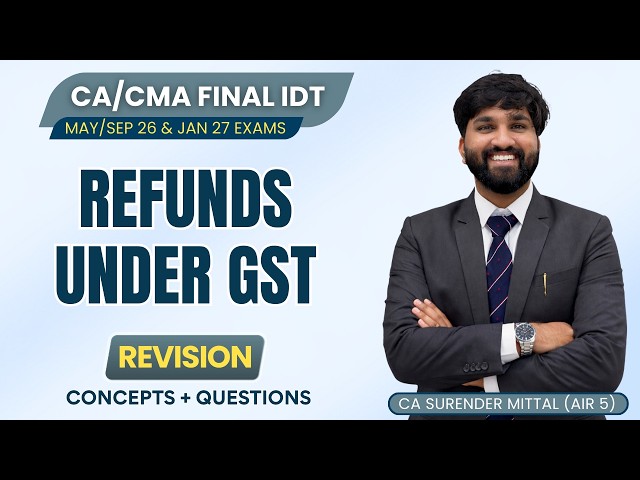 REFUNDS UNDER GST Revision with Questions | CA/CMA Final IDT May/Sep 26 & Jan 27 | Surender Mittal
