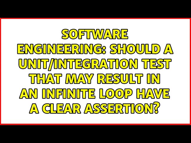 Should a unit/integration test that may result in an infinite loop have a clear assertion?