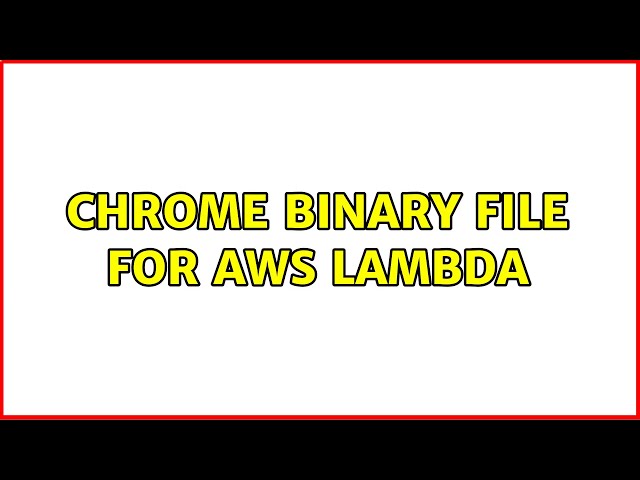 Chrome Binary file for AWS Lambda
