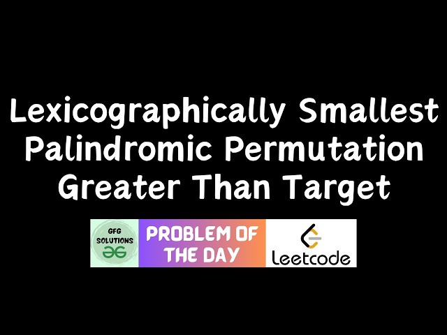 #1011 Lexicographically Smallest Palindromic Permutation Greater Than Target | 27-08-2026
