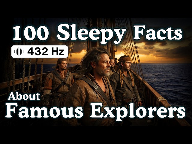 100 Sleepy Facts About Famous Explorers — Fall Asleep to History — No Adverts