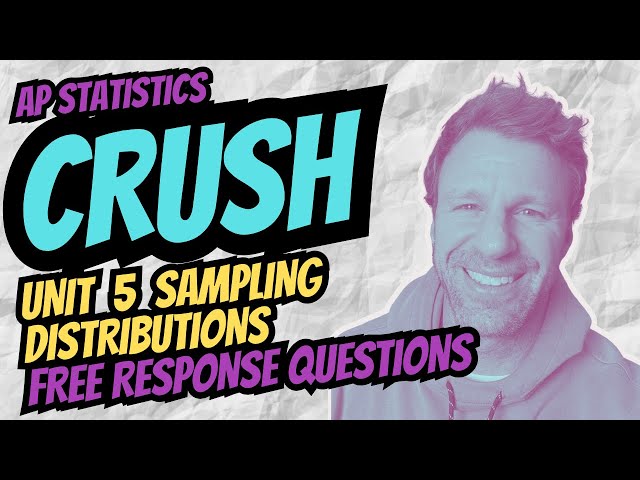 How to CRUSH Unit 5 FRQs over Sampling Distributions for AP Statistics