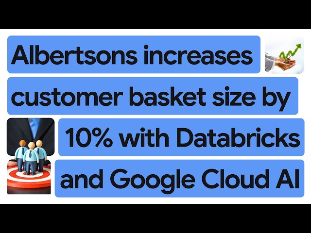 New Way Now: Albertsons increases customer basket size by 10% with Databricks and Google Cloud AI