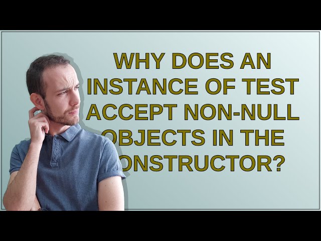 Why does an instance of Test? accept non-null objects in the constructor?