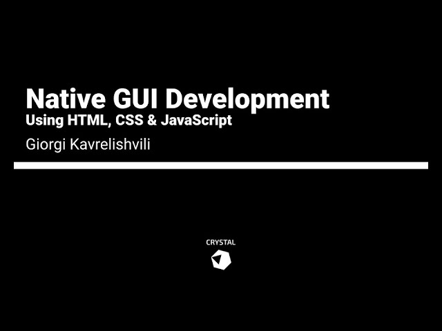 Giorgi Kavrelishvili - Native GUI development using HTML, CSS & JS | Crystal 1.0 Conference